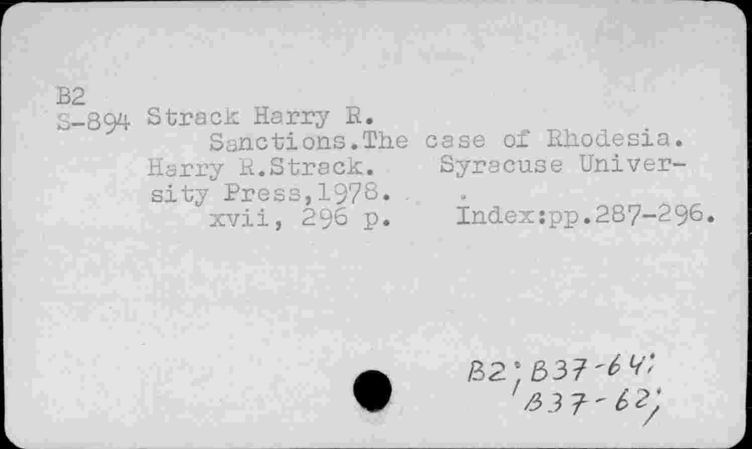 ﻿B2
S_g^4 Strack Harry E.
Sanctions.The Harry R.Strack, sity Press,1978.
xvii, 296 p.
case of Rhodesia.
Syracuse Univer-
Index :pp .287-2 96•
32; 337
/331'62'.